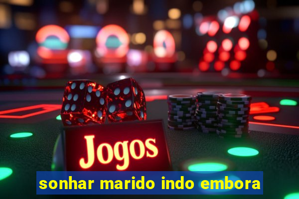 sonhar marido indo embora